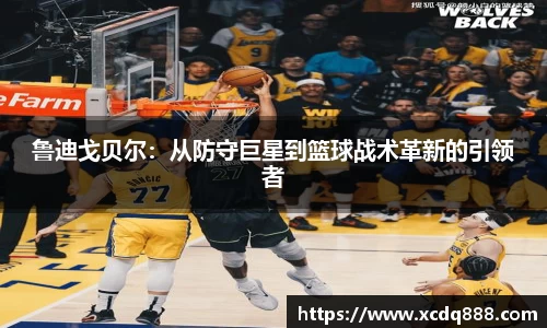 鲁迪戈贝尔：从防守巨星到篮球战术革新的引领者