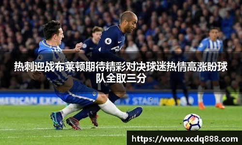 热刺迎战布莱顿期待精彩对决球迷热情高涨盼球队全取三分