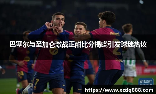 巴塞尔与圣加仑激战正酣比分揭晓引发球迷热议