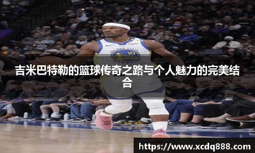 吉米巴特勒的篮球传奇之路与个人魅力的完美结合