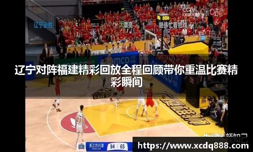 辽宁对阵福建精彩回放全程回顾带你重温比赛精彩瞬间