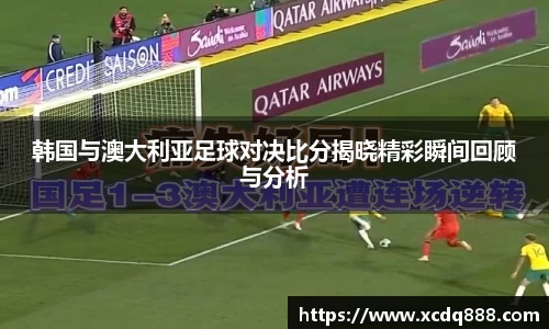 韩国与澳大利亚足球对决比分揭晓精彩瞬间回顾与分析